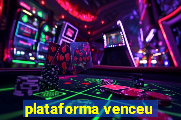 plataforma venceu